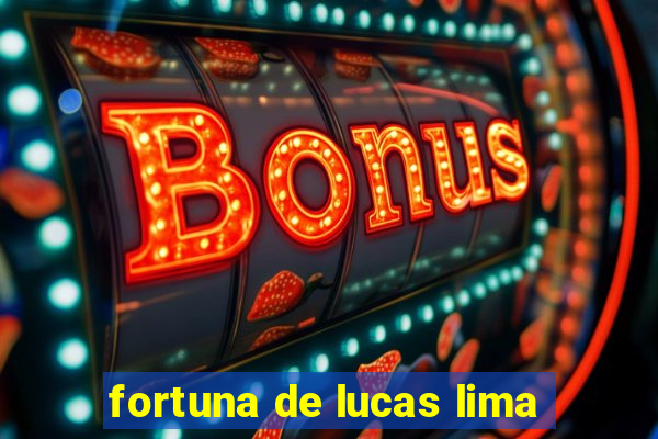 fortuna de lucas lima